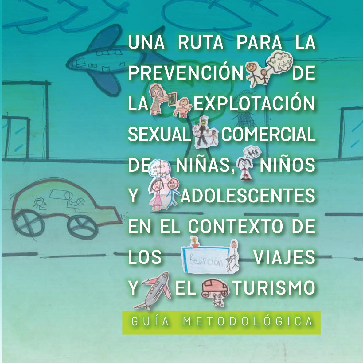 2018. Una ruta para la prevención de la explotación sexual comercial de niñas, niños y adolescentes en el contexto de los viajes y el turismo. Guía metodológica.